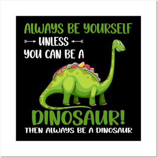 Always be yourself unless you can be a dinosaur Posters and Art